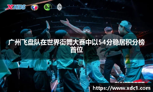 广州飞盘队在世界街舞大赛中以54分稳居积分榜首位