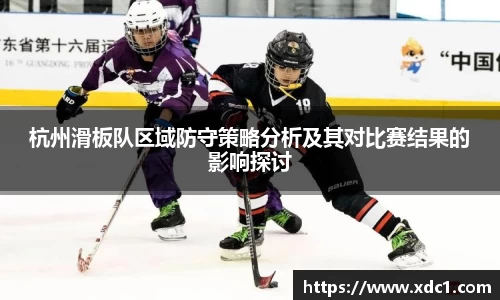 杭州滑板队区域防守策略分析及其对比赛结果的影响探讨